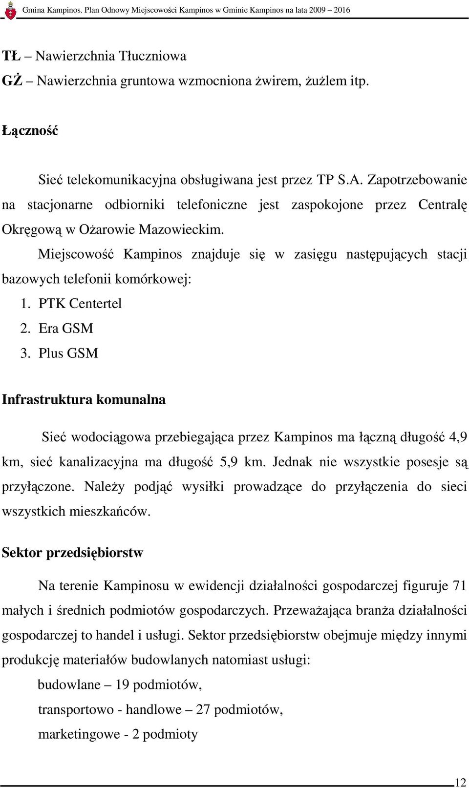 Miejscowość Kampinos znajduje się w zasięgu następujących stacji bazowych telefonii komórkowej: 1. PTK Centertel 2. Era GSM 3.
