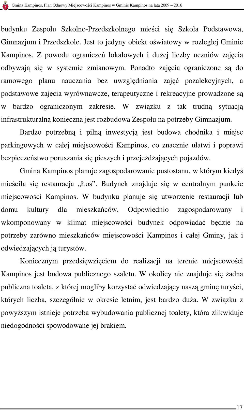 Ponadto zajęcia ograniczone są do ramowego planu nauczania bez uwzględniania zajęć pozalekcyjnych, a podstawowe zajęcia wyrównawcze, terapeutyczne i rekreacyjne prowadzone są w bardzo ograniczonym