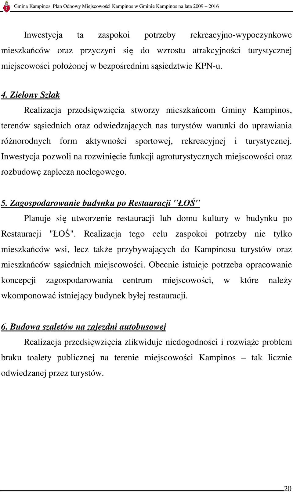 rekreacyjnej i turystycznej. Inwestycja pozwoli na rozwinięcie funkcji agroturystycznych miejscowości oraz rozbudowę zaplecza noclegowego. 5.