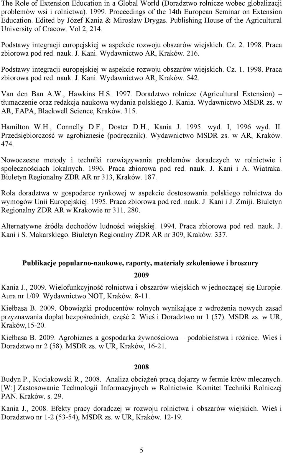 Praca zbiorowa pod red. nauk. J. Kani. Wydawnictwo AR, Kraków. 216. Podstawy integracji europejskiej w aspekcie rozwoju obszarów wiejskich. Cz. 1. 1998. Praca zbiorowa pod red. nauk. J. Kani. Wydawnictwo AR, Kraków. 542.
