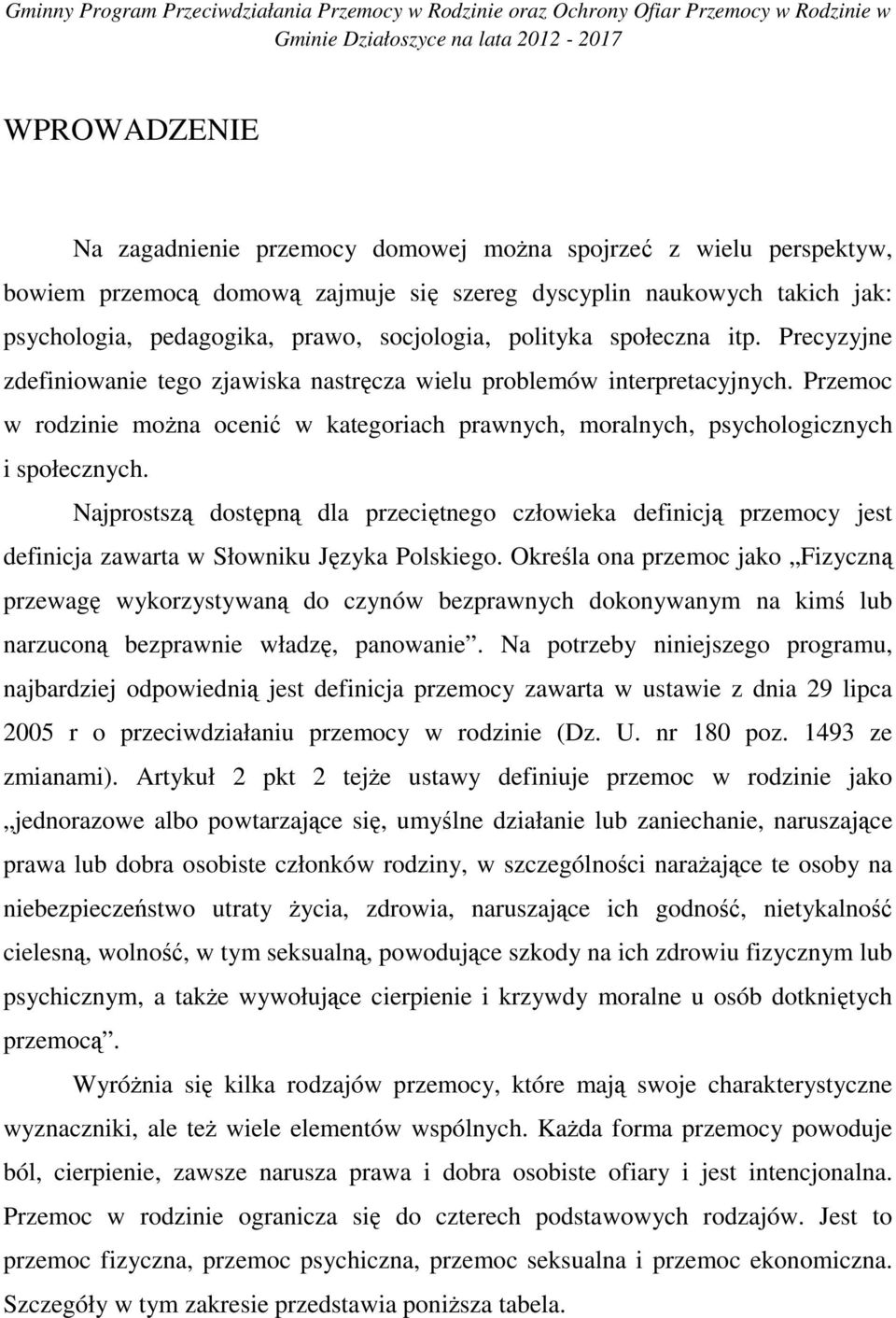 Przemoc w rodzinie można ocenić w kategoriach prawnych, moralnych, psychologicznych i społecznych.