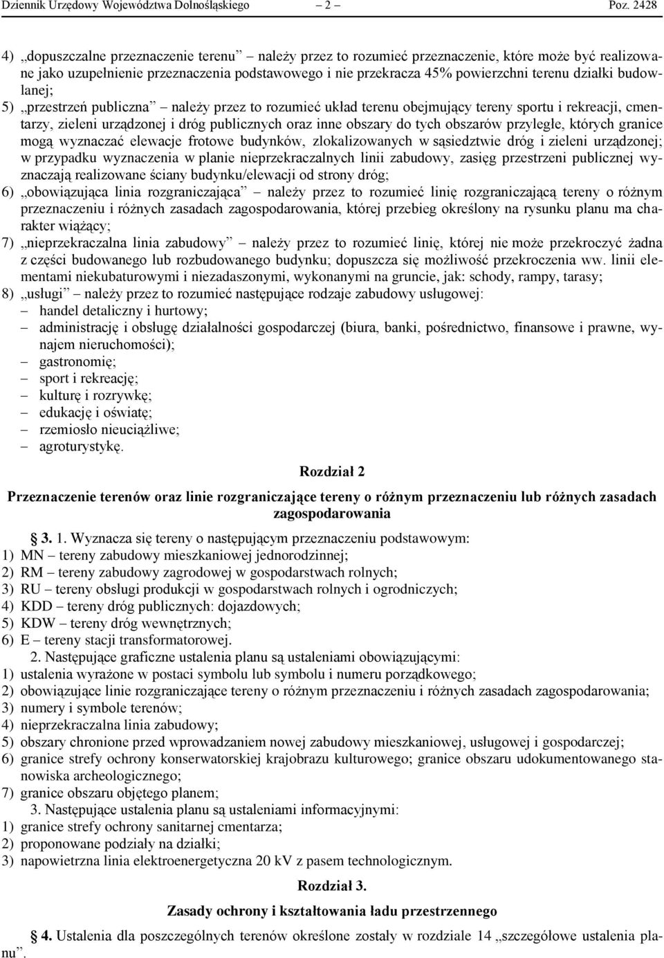 działki budowlanej; 5) przestrzeń publiczna należy przez to rozumieć układ terenu obejmujący tereny sportu i rekreacji, cmentarzy, zieleni urządzonej i dróg publicznych oraz inne obszary do tych