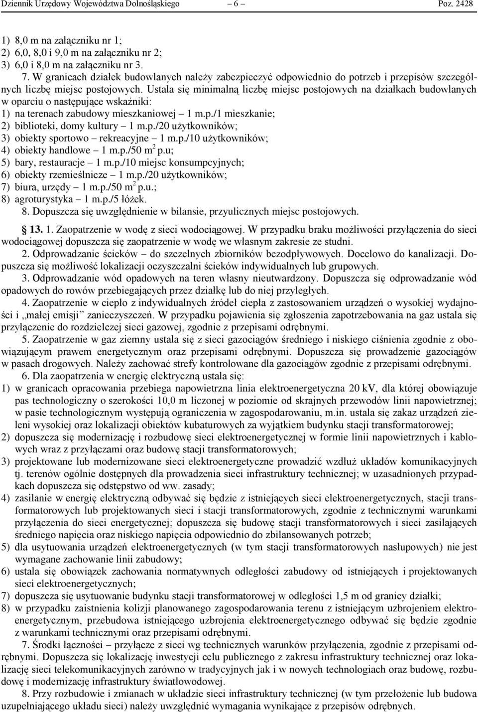 Ustala się minimalną liczbę miejsc postojowych na działkach budowlanych w oparciu o następujące wskaźniki: 1) na terenach zabudowy mieszkaniowej 1 m.p./1 mieszkanie; 2) biblioteki, domy kultury 1 m.p./20 użytkowników; 3) obiekty sportowo rekreacyjne 1 m.