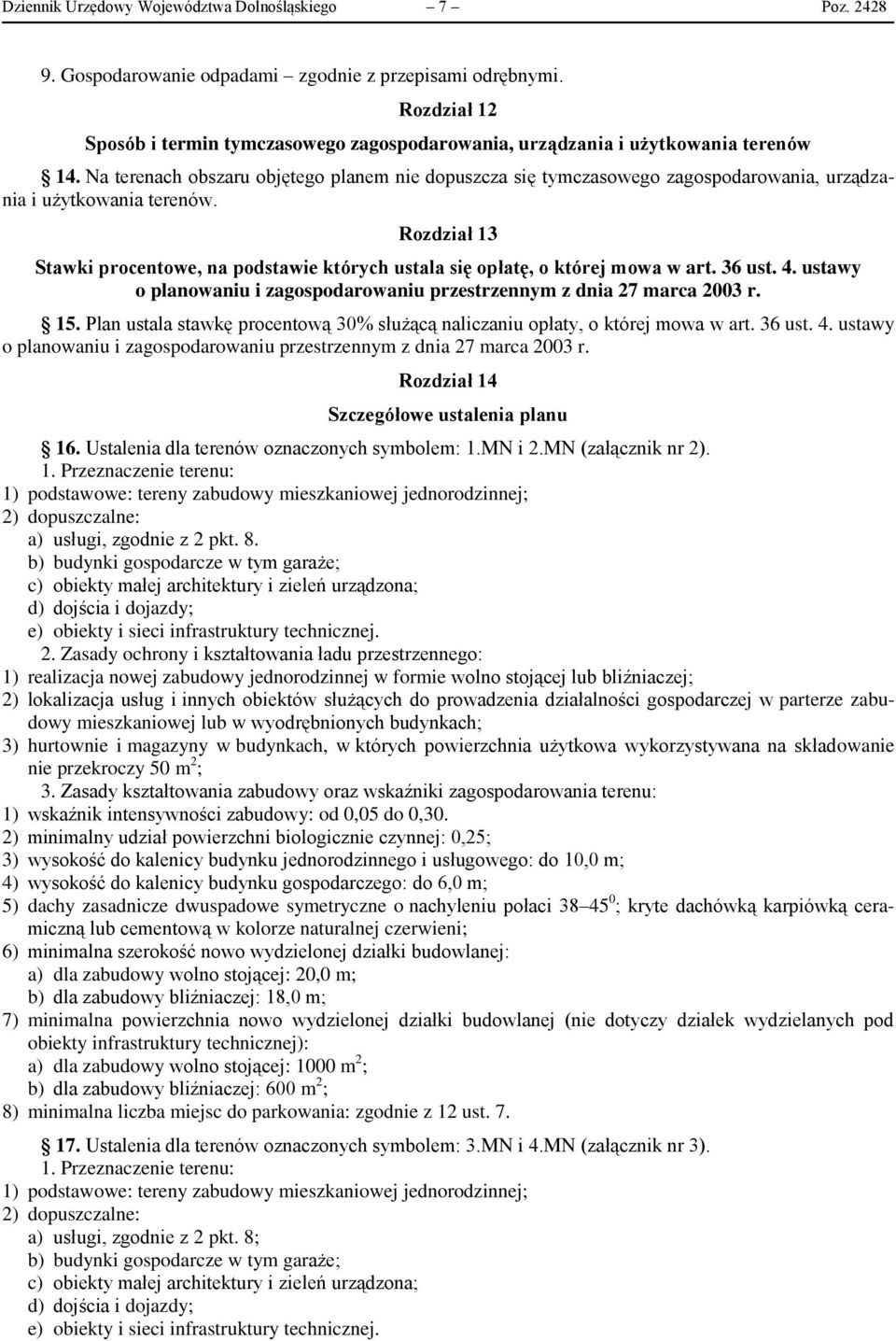 Na terenach obszaru objętego planem nie dopuszcza się tymczasowego zagospodarowania, urządzania i użytkowania terenów.