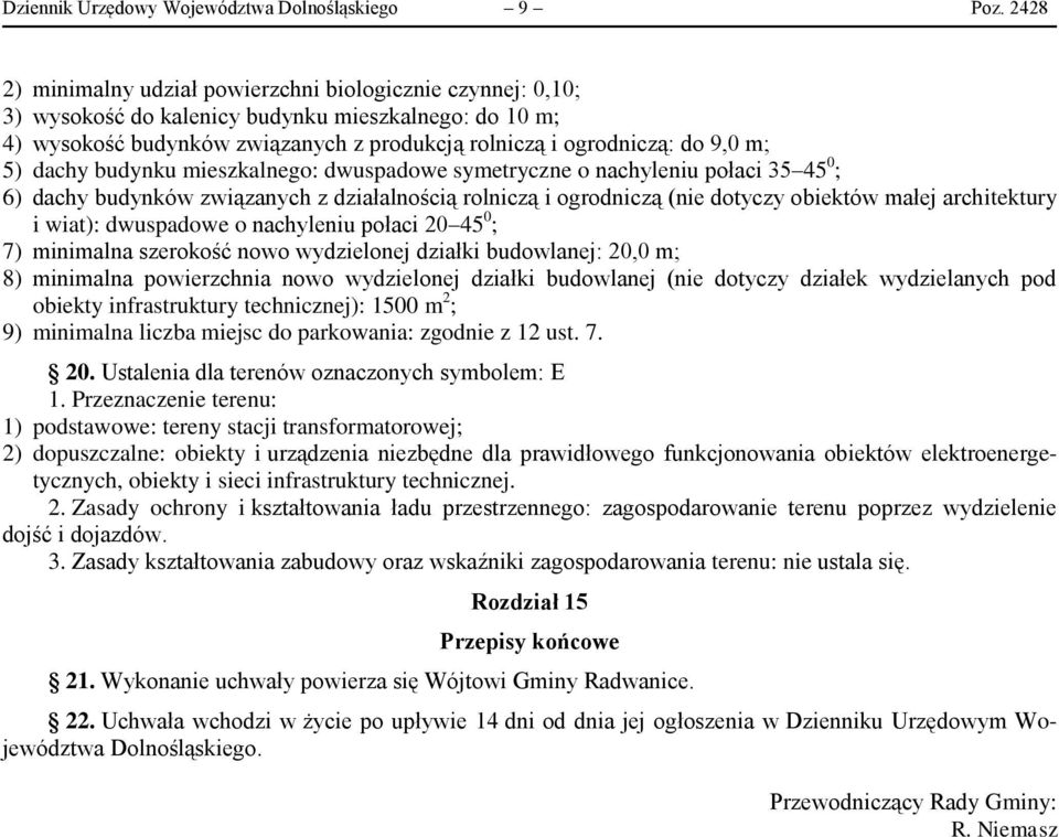 dachy budynku mieszkalnego: dwuspadowe symetryczne o nachyleniu połaci 35 45 0 ; 6) dachy budynków związanych z działalnością rolniczą i ogrodniczą (nie dotyczy obiektów małej architektury i wiat):