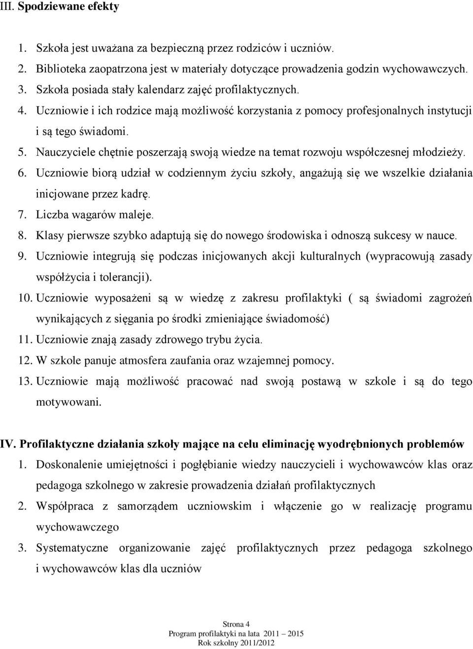 Nauczyciele chętnie poszerzają swoją wiedze na temat rozwoju współczesnej młodzieży. 6. Uczniowie biorą udział w codziennym życiu szkoły, angażują się we wszelkie działania inicjowane przez kadrę. 7.