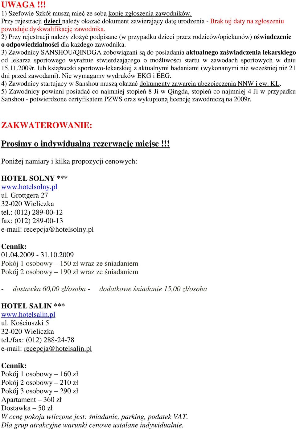 2) Przy rejestracji naleŝy złoŝyć podpisane (w przypadku dzieci przez rodziców/opiekunów) oświadczenie o odpowiedzialności dla kaŝdego zawodnika.