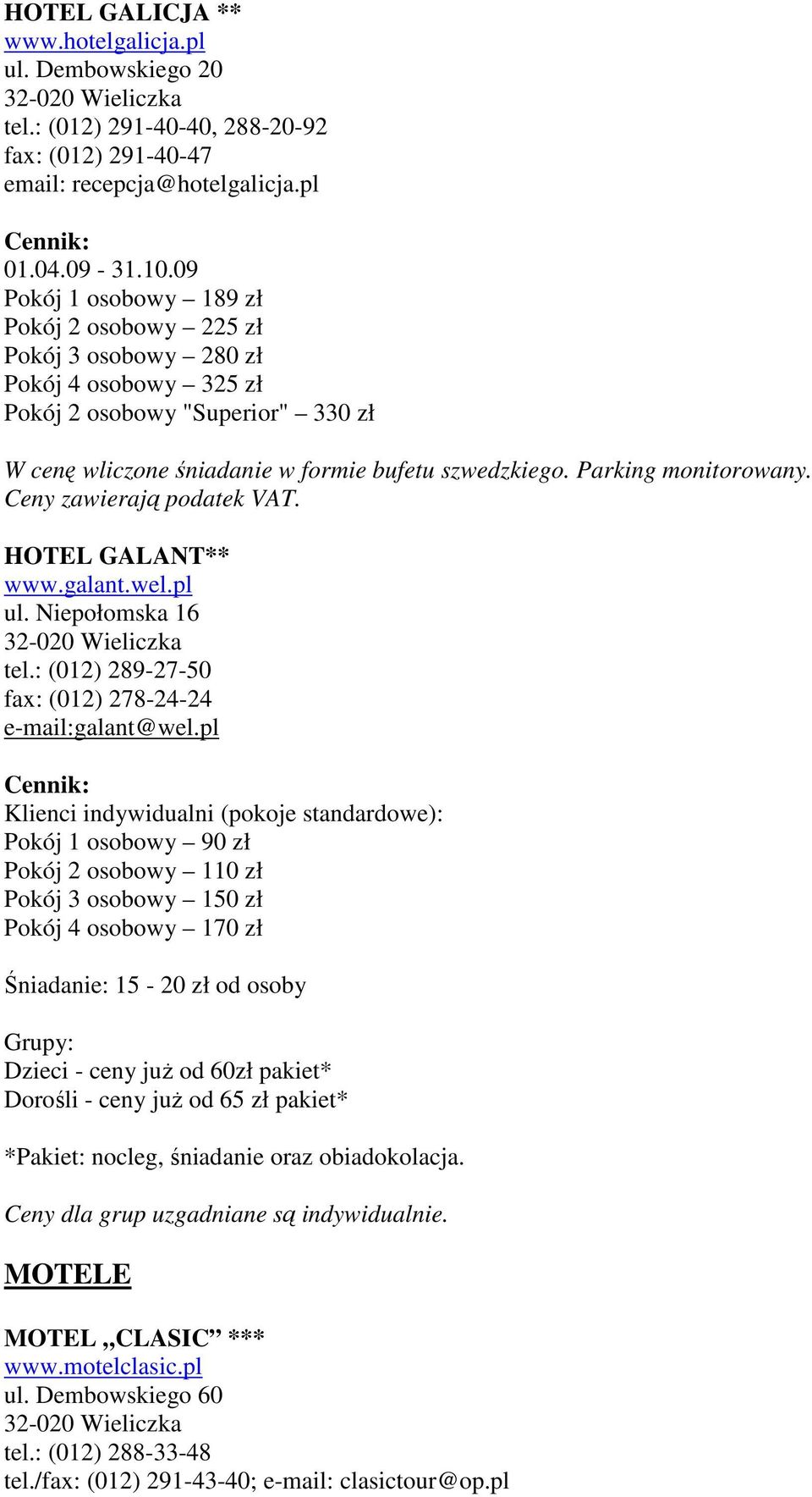 Parking monitorowany. Ceny zawierają podatek VAT. HOTEL GALANT** www.galant.wel.pl ul. Niepołomska 16 tel.: (012) 289-27-50 fax: (012) 278-24-24 e-mail:galant@wel.