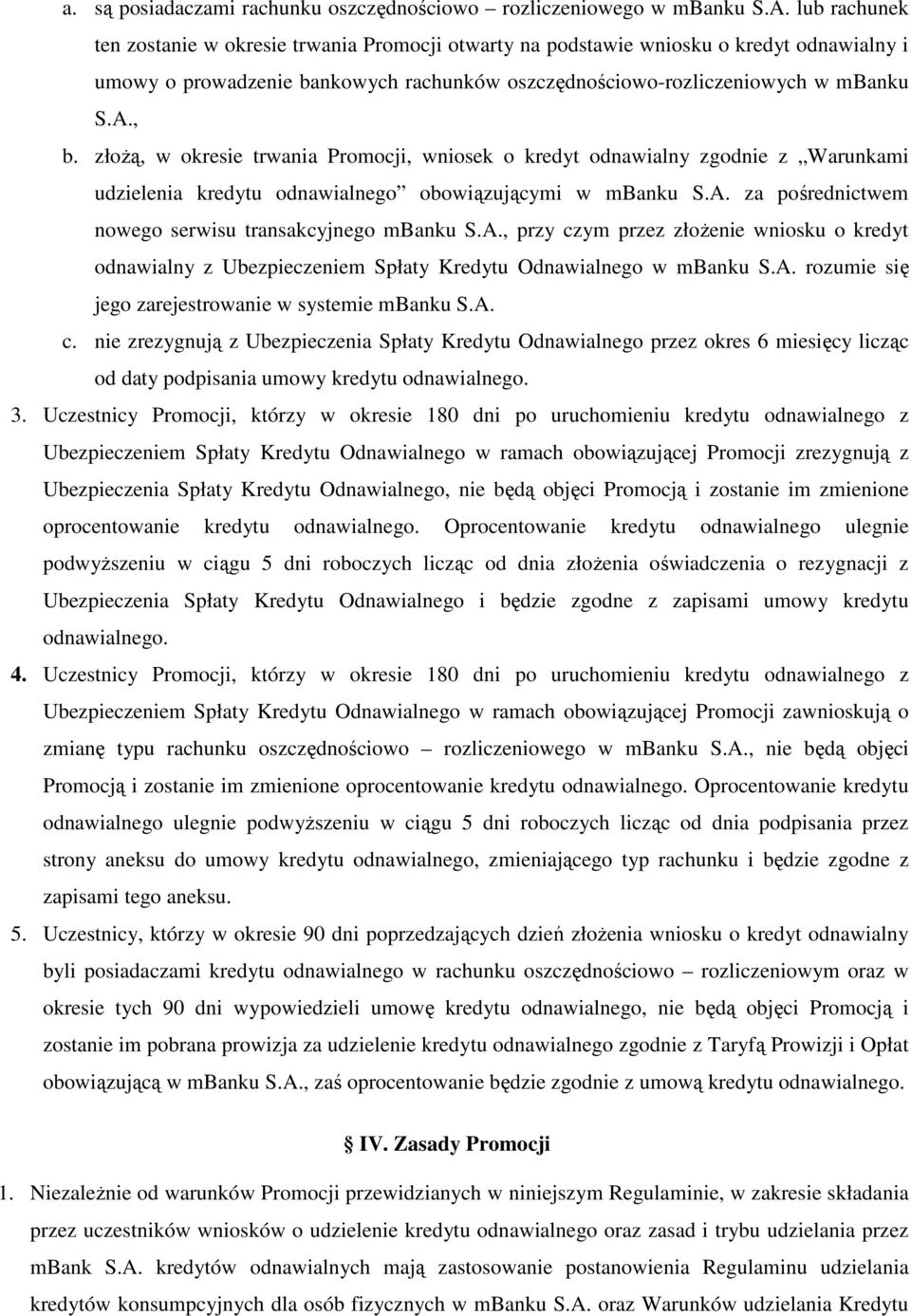 złożą, w okresie trwania Promocji, wniosek o kredyt odnawialny zgodnie z Warunkami udzielenia kredytu odnawialnego obowiązującymi w mbanku S.A. za pośrednictwem nowego serwisu transakcyjnego mbanku S.