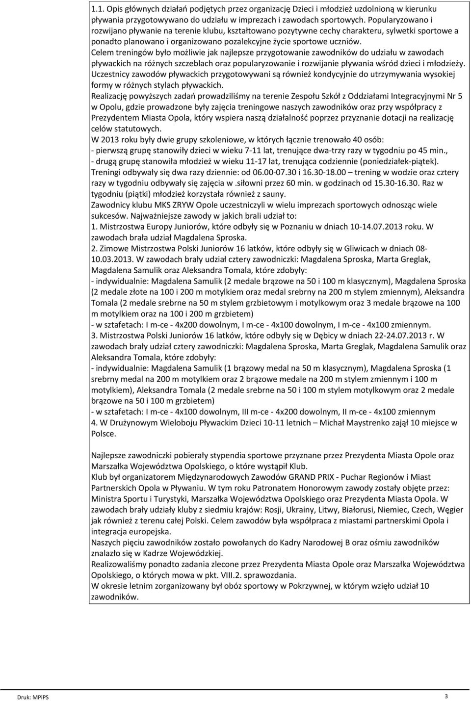 Celem treningѓw byгo moпliwie jak najlepsze przygotowanie zawodnikѓw do udziaгu w zawodach pгywackich na rѓпnych szczeblach oraz popularyzowanie i rozwijanie pгywania w rѓd dzieci i mгodzieпy.