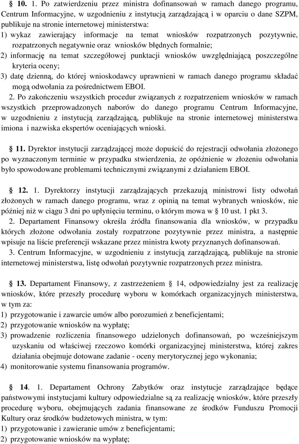 ministerstwa: 1) wykaz zawierający informacje na temat wniosków rozpatrzonych pozytywnie, rozpatrzonych negatywnie oraz wniosków błędnych formalnie; 2) informację na temat szczegółowej punktacji