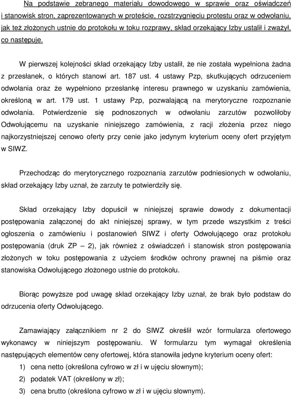 187 ust. 4 ustawy Pzp, skutkujących odrzuceniem odwołania oraz Ŝe wypełniono przesłankę interesu prawnego w uzyskaniu zamówienia, określoną w art. 179 ust.