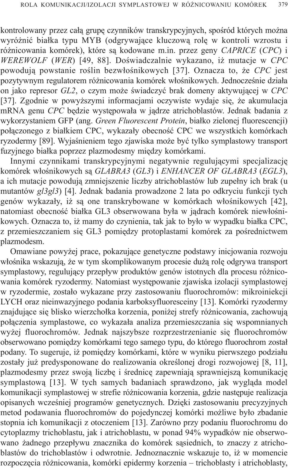 Doœwiadczalnie wykazano, i mutacje w CPC powoduj¹ powstanie roœlin bezw³oœnikowych [37]. Oznacza to, e CPC jest pozytywnym regulatorem ró nicowania komórek w³oœnikowych.