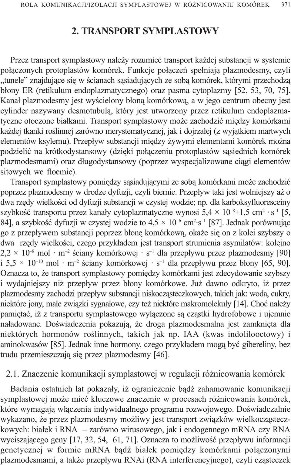 Funkcje po³¹czeñ spe³niaj¹ plazmodesmy, czyli tunele znajduj¹ce siê w œcianach s¹siaduj¹cych ze sob¹ komórek, którymi przechodz¹ b³ony ER (retikulum endoplazmatycznego) oraz pasma cytoplazmy [52, 53,