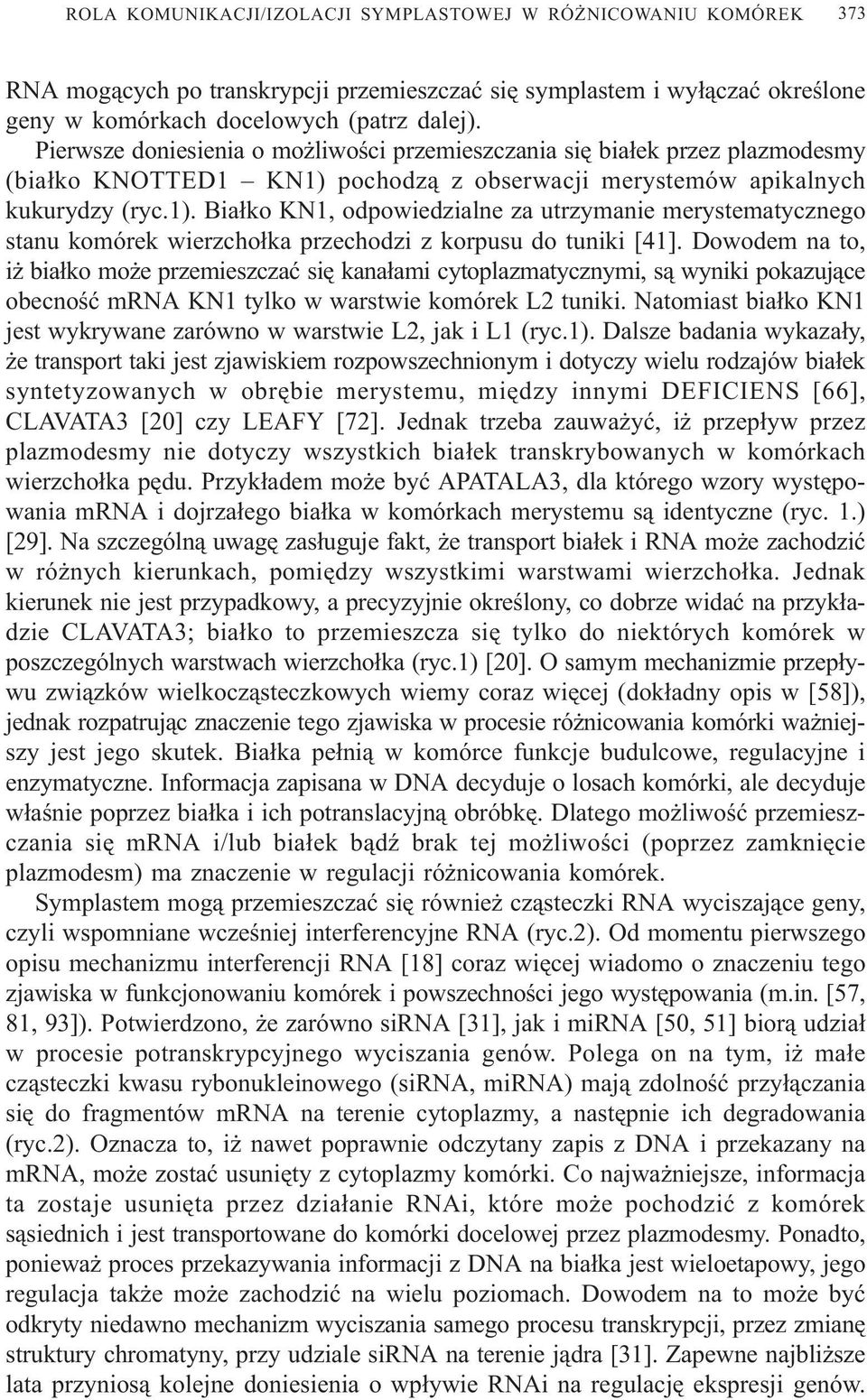 pochodz¹ z obserwacji merystemów apikalnych kukurydzy (ryc.1). Bia³ko KN1, odpowiedzialne za utrzymanie merystematycznego stanu komórek wierzcho³ka przechodzi z korpusu do tuniki [41].