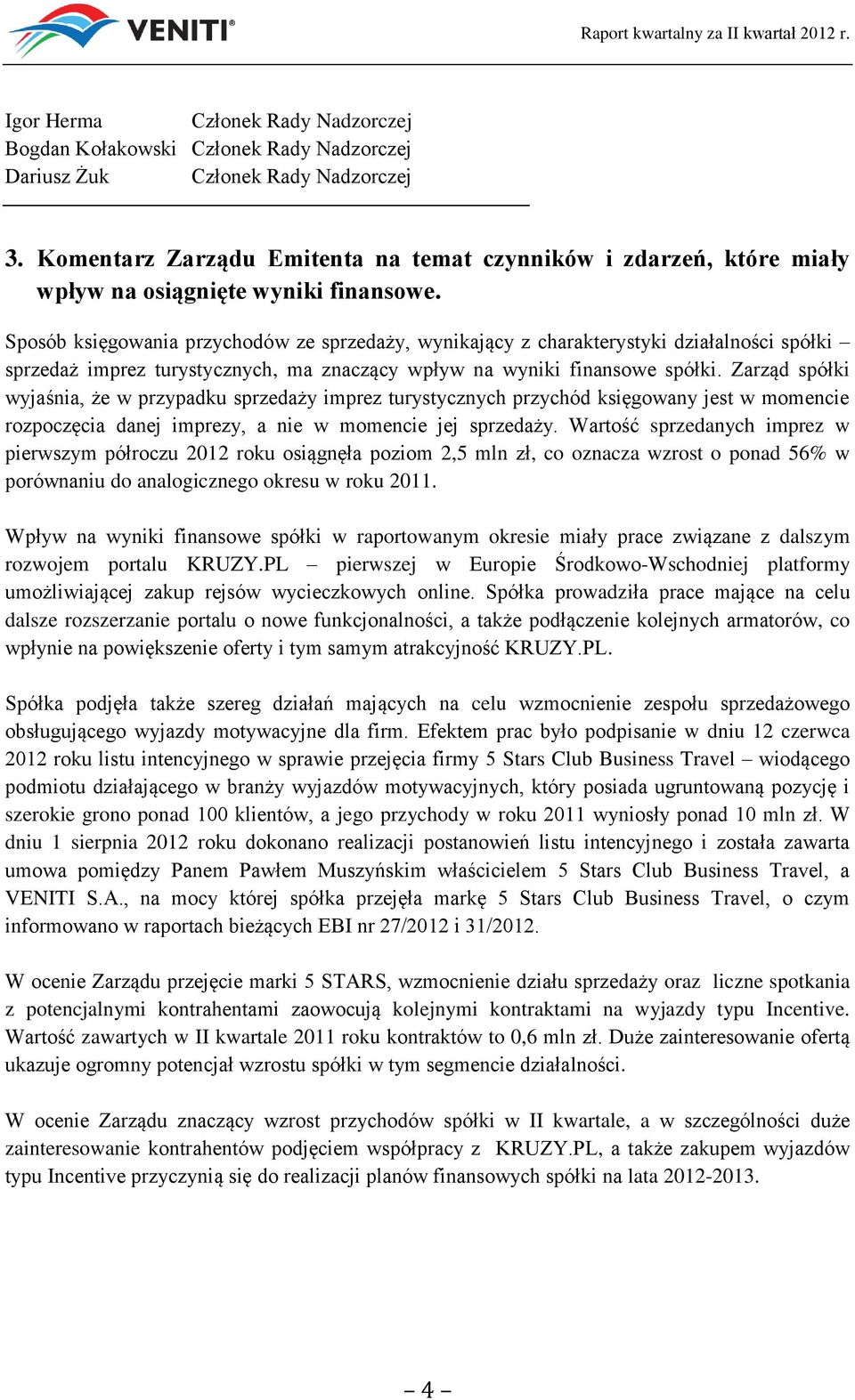 Sposób księgowania przychodów ze sprzedaży, wynikający z charakterystyki działalności spółki sprzedaż imprez turystycznych, ma znaczący wpływ na wyniki finansowe spółki.