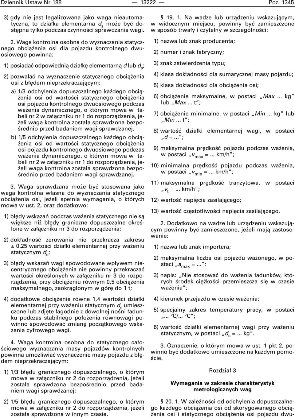 statycznego obcià enia osi z b dem nieprzekraczajàcym: a) 1/3 odchylenia dopuszczalnego ka dego obcià- enia osi od wartoêci statycznego obcià enia osi pojazdu kontrolnego dwuosiowego podczas wa enia