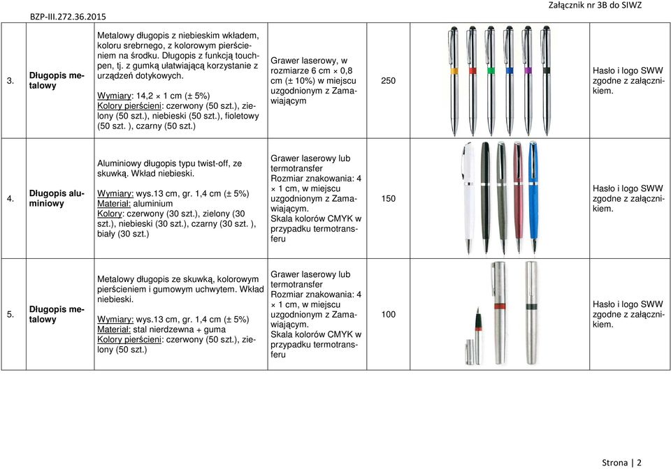 ) Grawer laserowy, w rozmiarze 6 cm 0,8 cm (± 10%) w miejscu uzgodnionym z Zamawiającym 2 4. Długopis aluminiowy Aluminiowy długopis typu twist-off, ze skuwką. Wkład niebieski. Wymiary: wys.13 cm, gr.