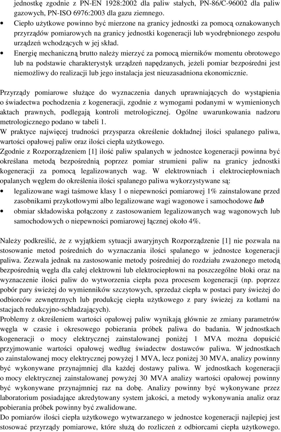 Energię mechaniczną brutto naleŝy mierzyć za pomocą mierników momentu obrotowego lub na podstawie charakterystyk urządzeń napędzanych, jeŝeli pomiar bezpośredni jest niemoŝliwy do realizacji lub jego