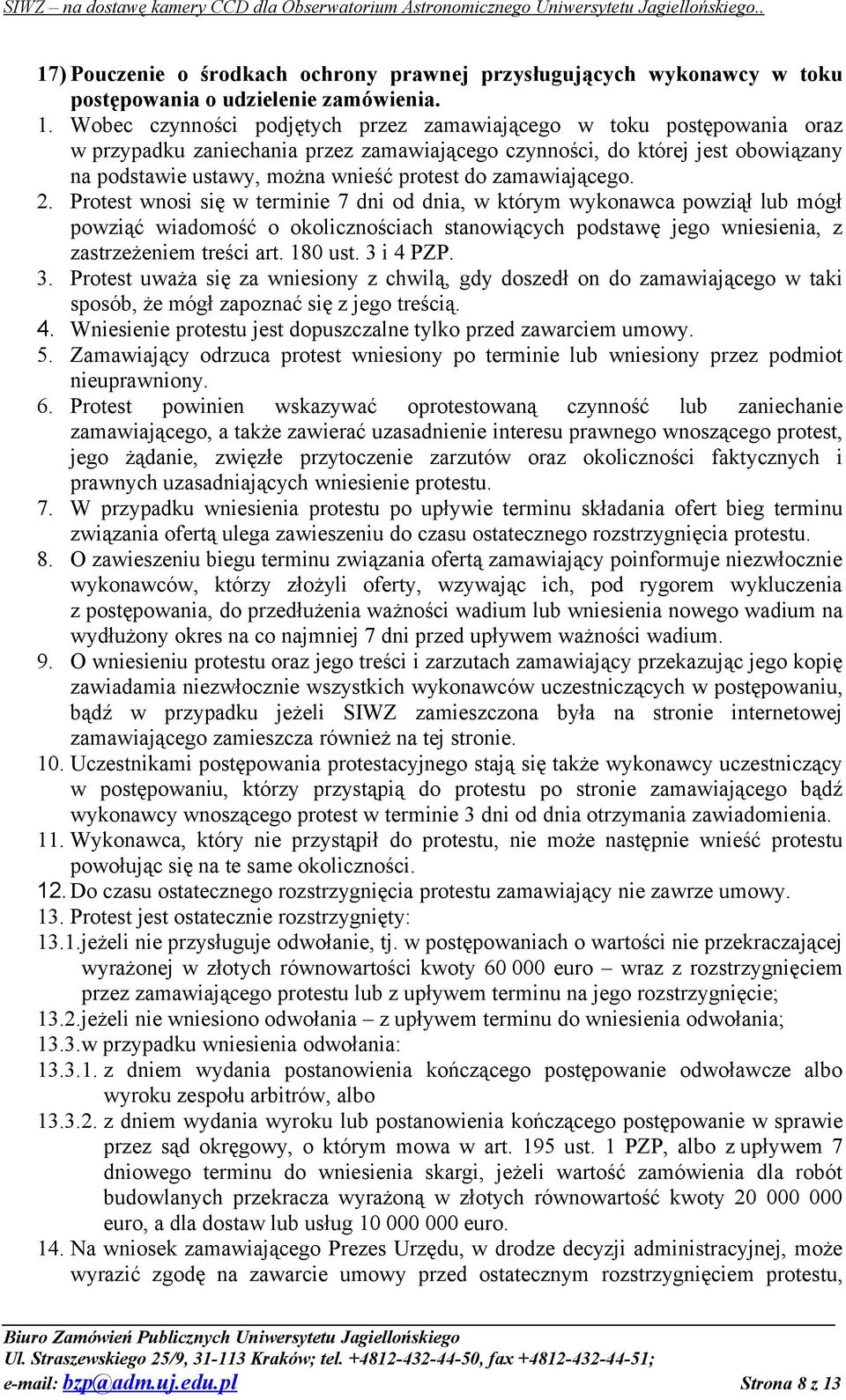 zamawiającego. 2. Protest wnosi się w terminie 7 dni od dnia, w którym wykonawca powziął lub mógł powziąć wiadomość o okolicznościach stanowiących podstawę jego wniesienia, z zastrzeżeniem treści art.