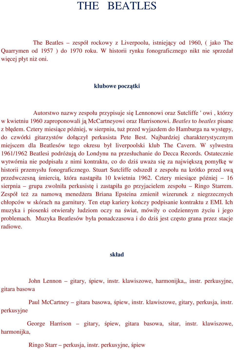 Cztery miesiące później, w sierpniu, tuŝ przed wyjazdem do Hamburga na występy, do czwórki gitarzystów dołączył perkusista Pete Best.