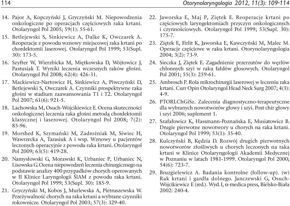 Szyfter W, Wierzbicka M, Miętkowska D, Wójtowicz J, Pastusiak T. Wyniki leczenia wczesnych raków głośni. Otolaryngol Pol 2008; 62(4): 426-31. 17.
