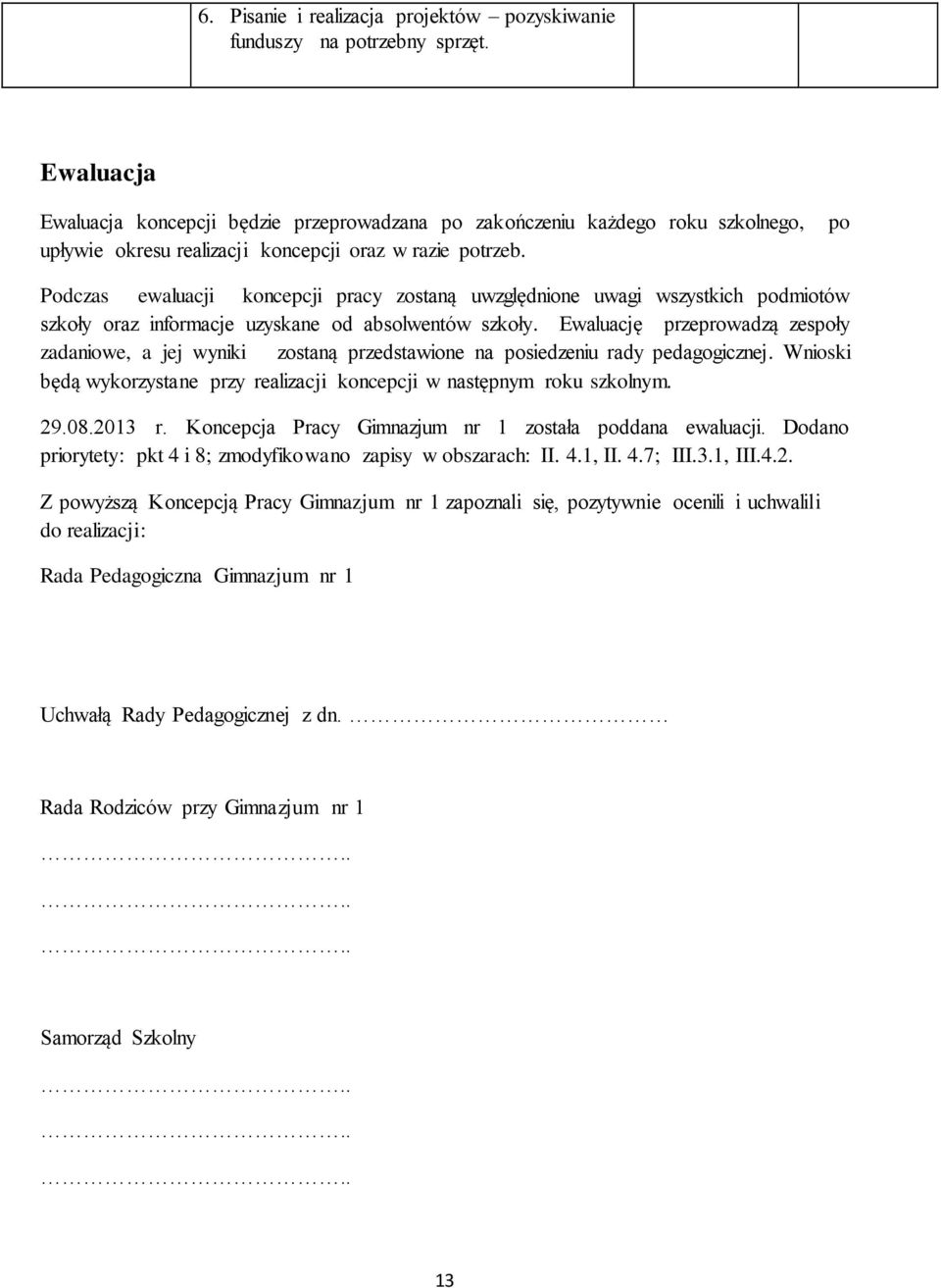 po Podczas ewaluacji koncepcji pracy zostaną uwzględnione uwagi wszystkich podmiotów szkoły oraz informacje uzyskane od absolwentów szkoły.