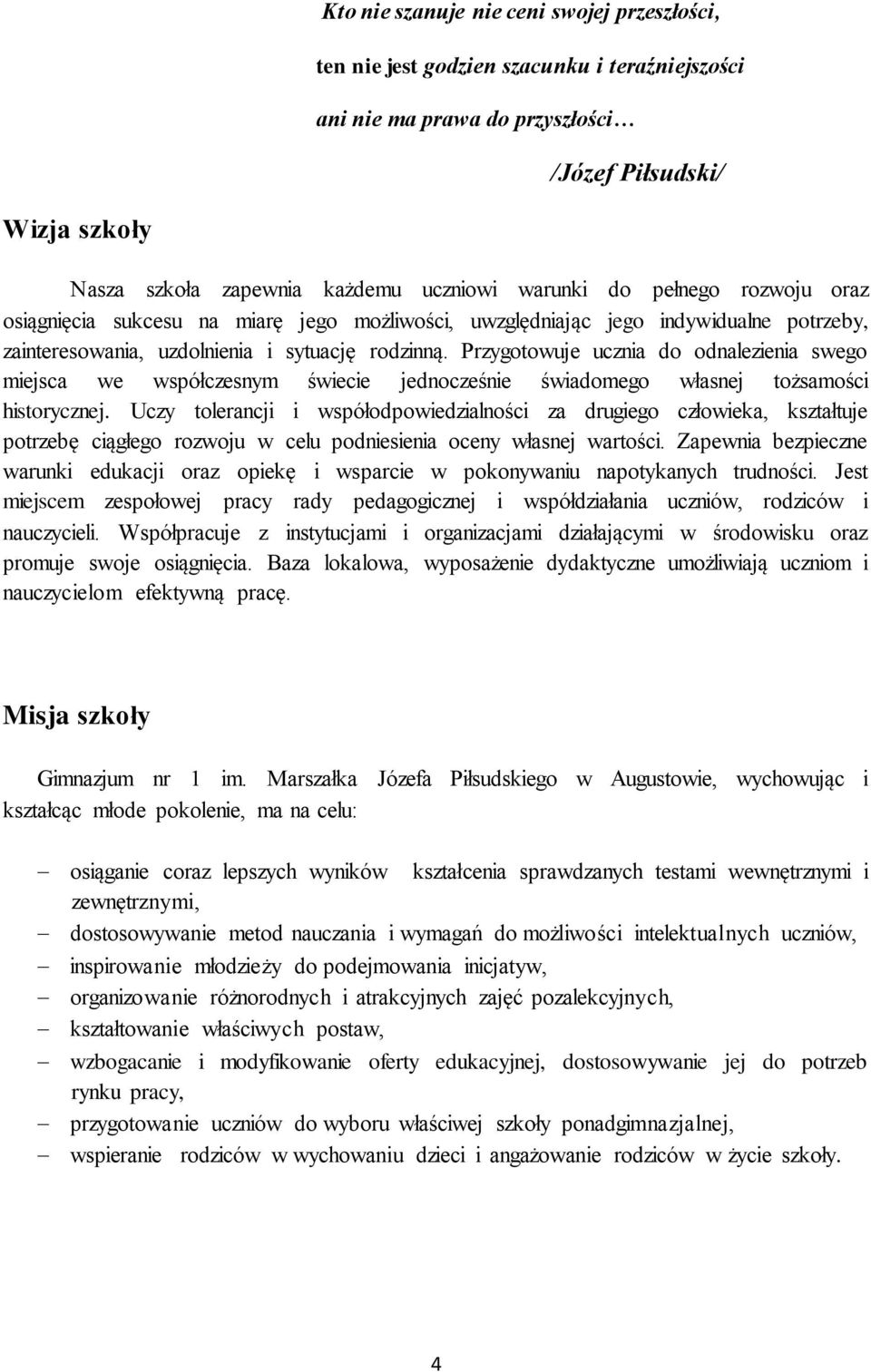 Przygotowuje ucznia do odnalezienia swego miejsca we współczesnym świecie jednocześnie świadomego własnej tożsamości historycznej.