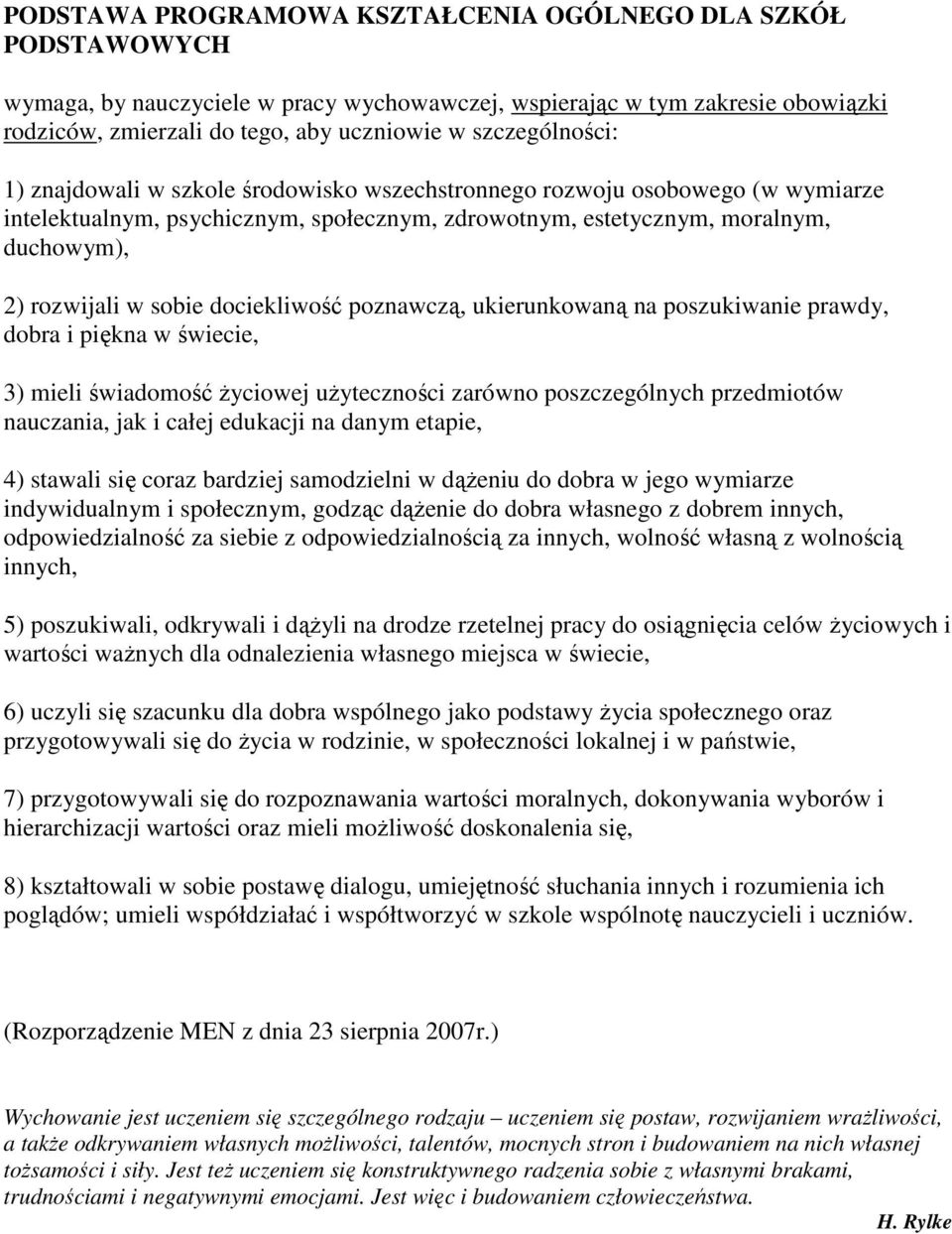 sobie dociekliwość poznawczą, ukierunkowaną na poszukiwanie prawdy, dobra i piękna w świecie, 3) mieli świadomość życiowej użyteczności zarówno poszczególnych przedmiotów nauczania, jak i całej