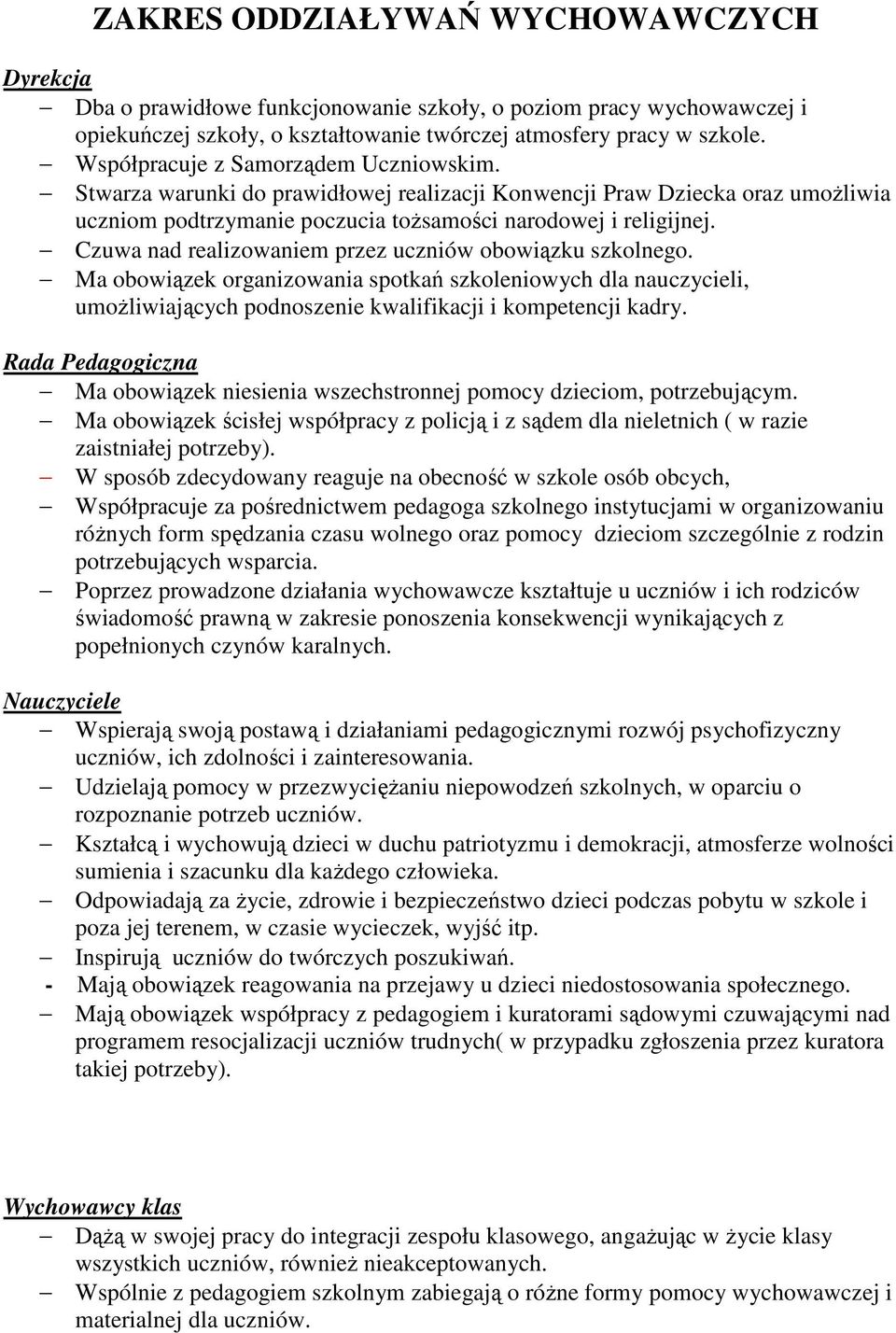 Czuwa nad realizowaniem przez uczniów obowiązku szkolnego. Ma obowiązek organizowania spotkań szkoleniowych dla nauczycieli, umożliwiających podnoszenie kwalifikacji i kompetencji kadry.