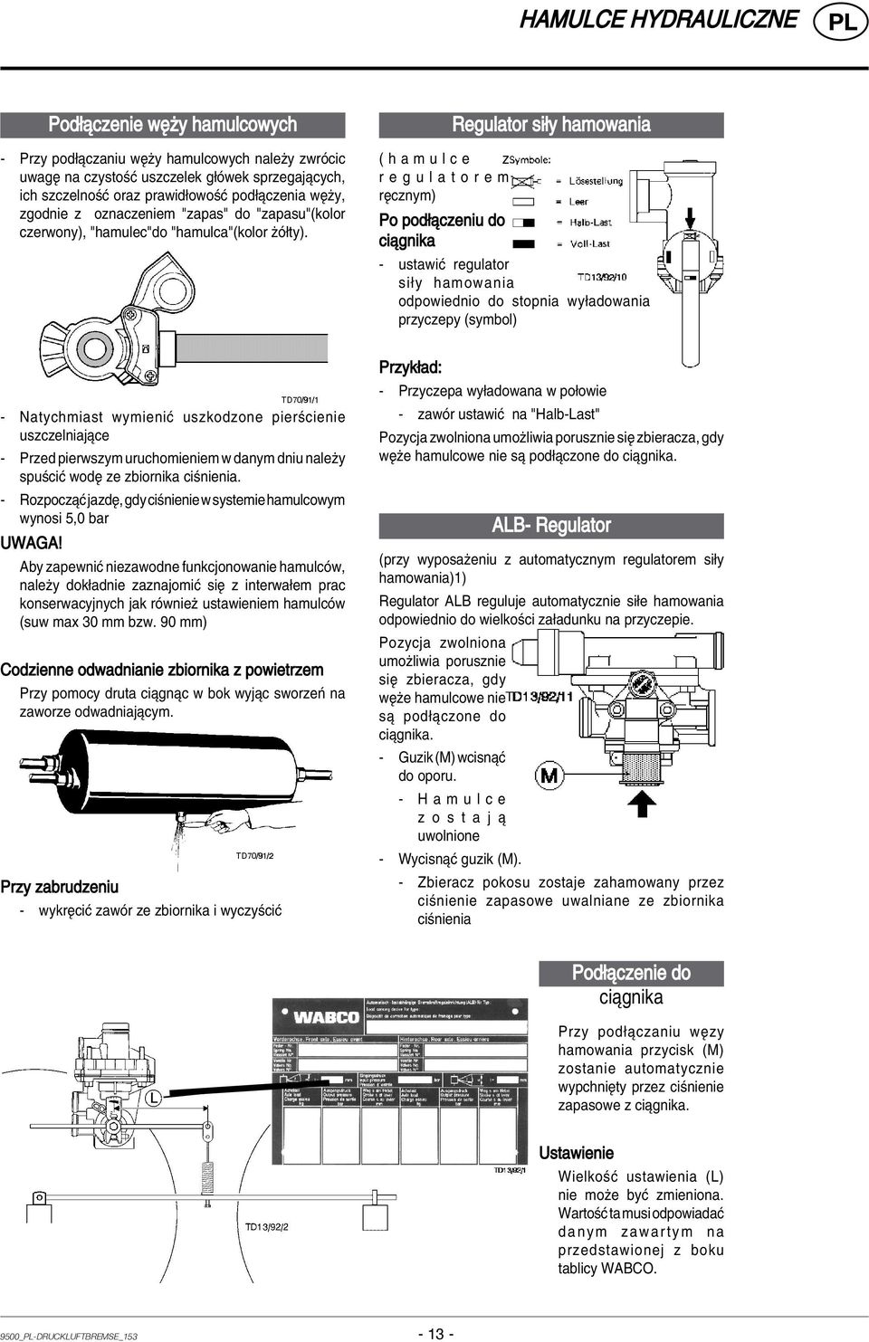 ( h a m u l c e z r e g u l a t o r e m rícznym) Po pod πczeniu do ciπgnika Regulator si y hamowania - ustawiê regulator si y hamowania odpowiednio do stopnia wy adowania przyczepy (symbol) -