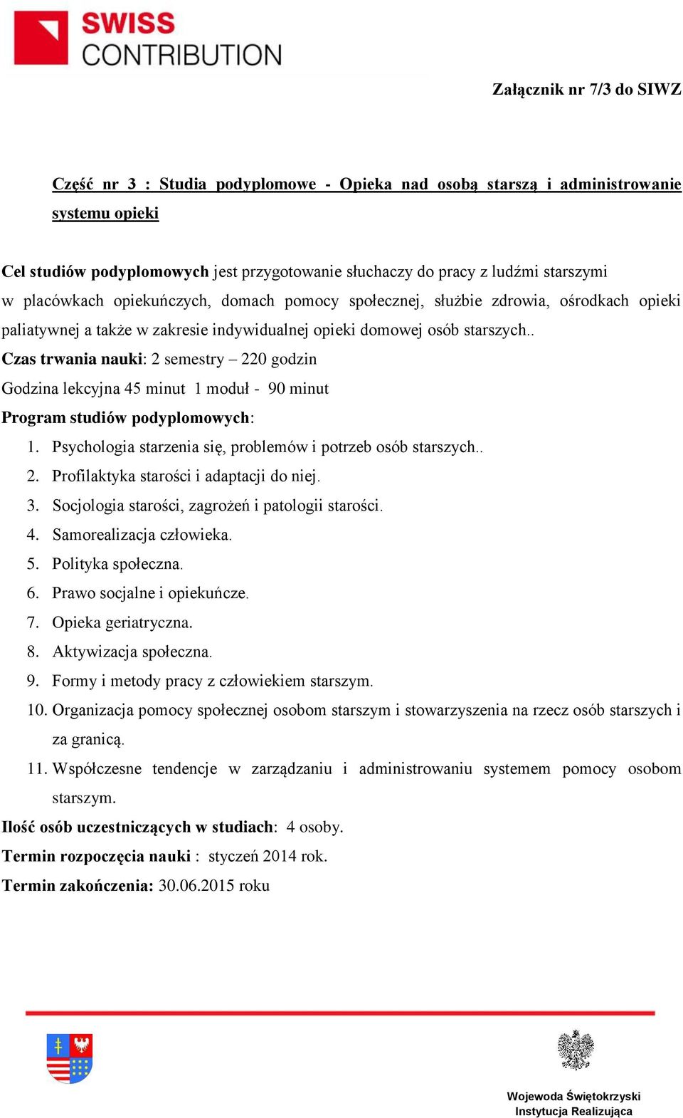 . Czas trwania nauki: 2 semestry 220 godzin 1. Psychologia starzenia się, problemów i potrzeb osób starszych.. 2. Profilaktyka starości i adaptacji do niej. 3.