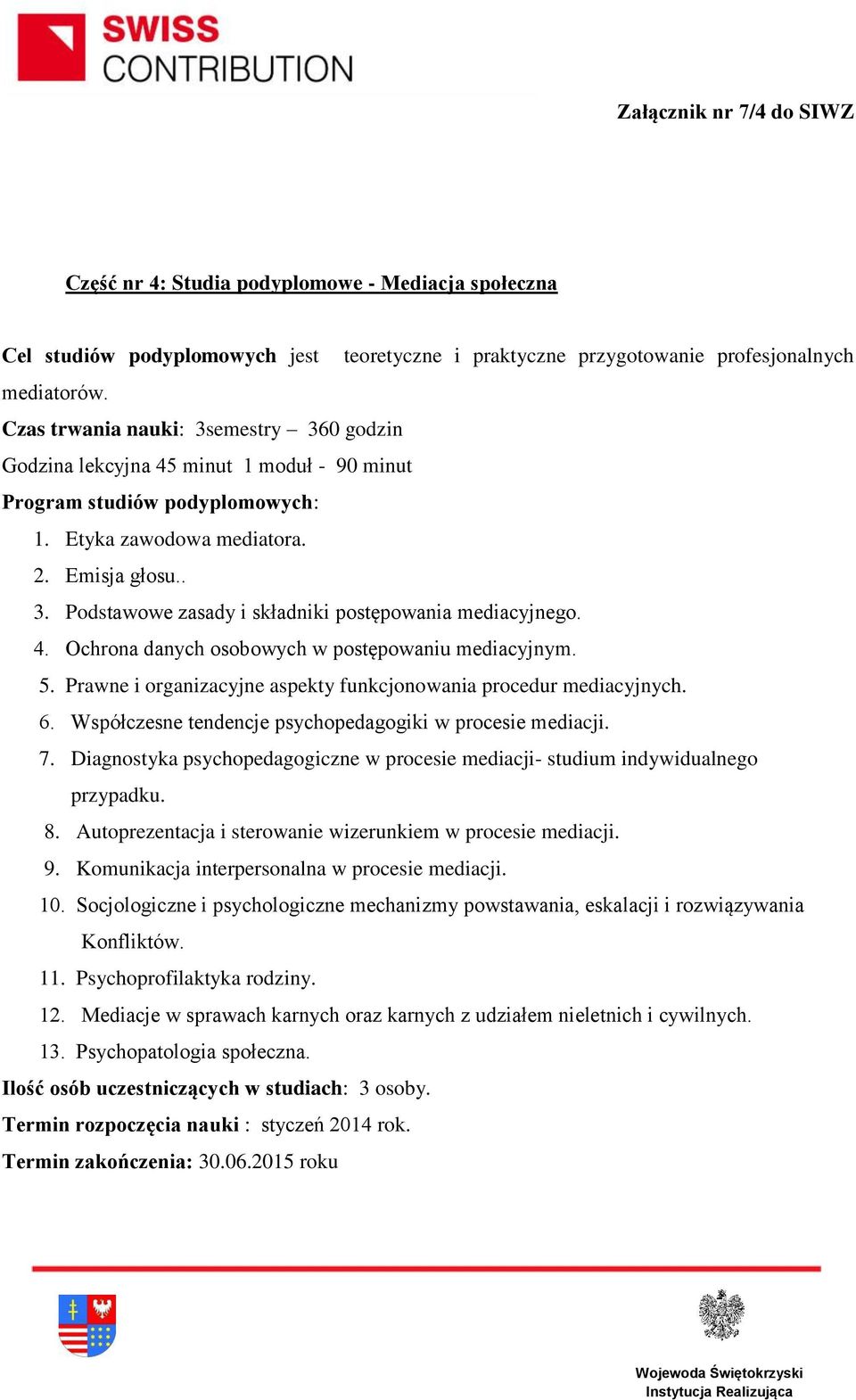 Ochrona danych osobowych w postępowaniu mediacyjnym. 5. Prawne i organizacyjne aspekty funkcjonowania procedur mediacyjnych. 6. Współczesne tendencje psychopedagogiki w procesie mediacji. 7.