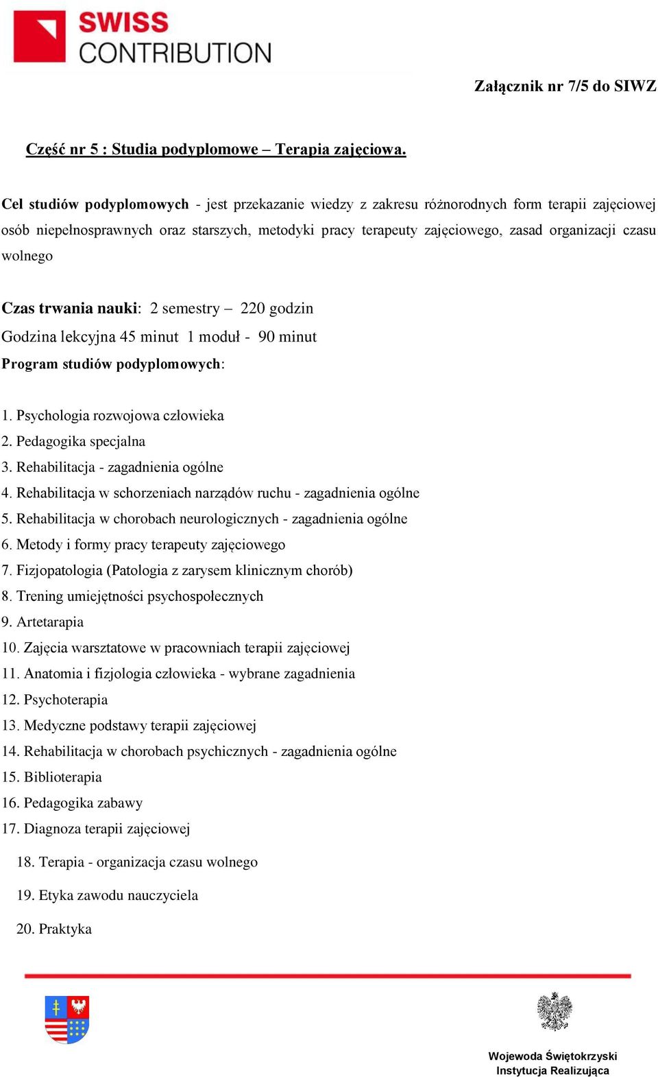 wolnego Czas trwania nauki: 2 semestry 220 godzin 1. Psychologia rozwojowa człowieka 2. Pedagogika specjalna 3. Rehabilitacja - zagadnienia ogólne 4.