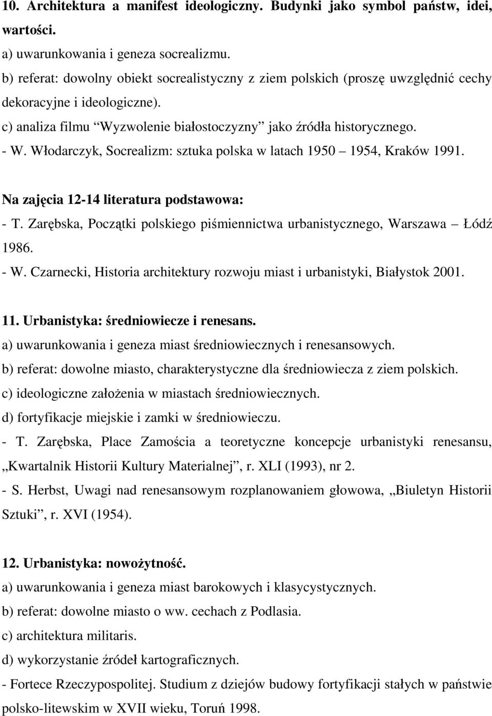 Włodarczyk, Socrealizm: sztuka polska w latach 1950 1954, Kraków 1991. Na zajęcia 12-14 literatura podstawowa: - T. Zarębska, Początki polskiego piśmiennictwa urbanistycznego, Warszawa Łódź 1986. - W.