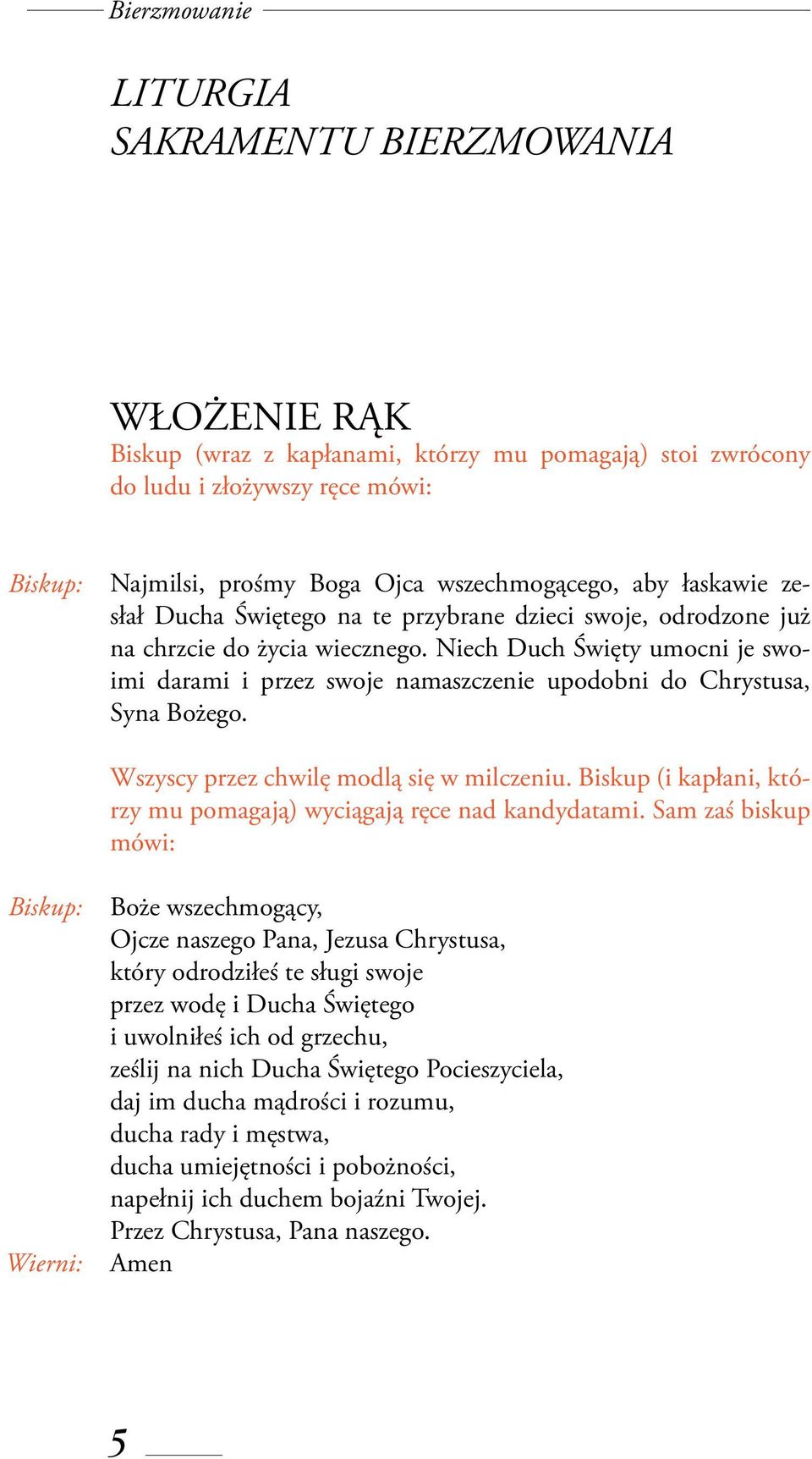 Wszyscy przez chwilę modlą się w milczeniu. Biskup (i kapłani, którzy mu pomagają) wyciągają ręce nad kandydatami.