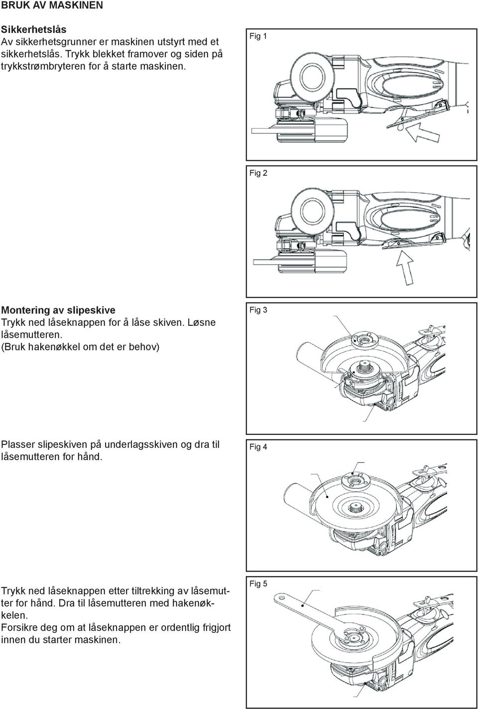 Fig 1 Fig 2 Montering av slipeskive Trykk ned låseknappen for å låse skiven. Løsne låsemutteren.