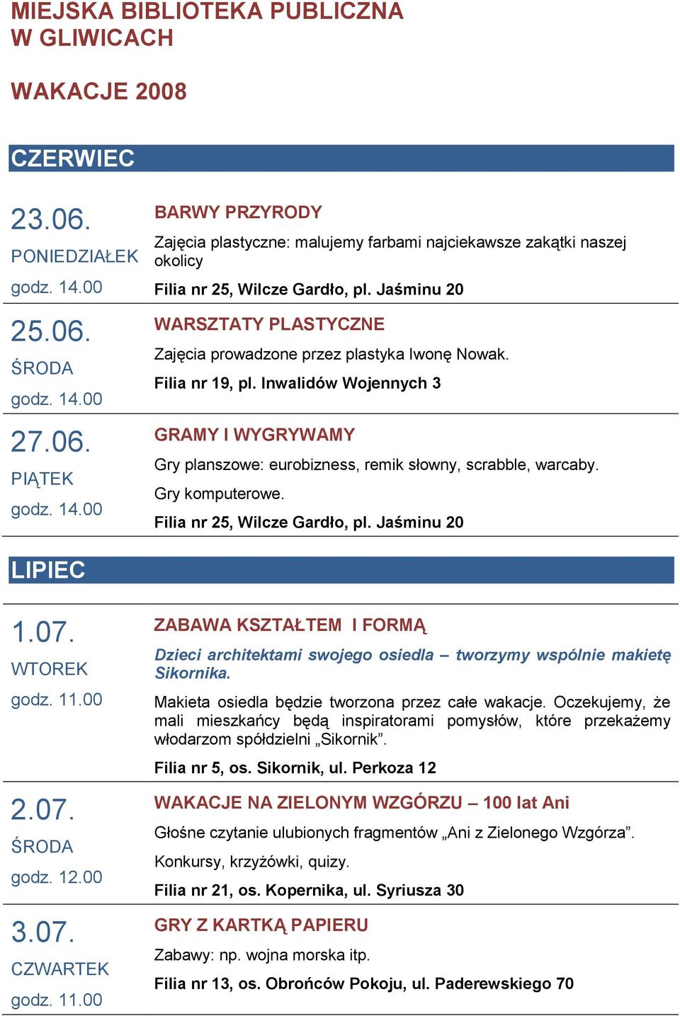 Jaśminu 20 WARSZTATY PLASTYCZNE Zajęcia prowadzone przez plastyka Iwonę Nowak. GRAMY I WYGRYWAMY Gry planszowe: eurobizness, remik słowny, scrabble, warcaby. Gry komputerowe.