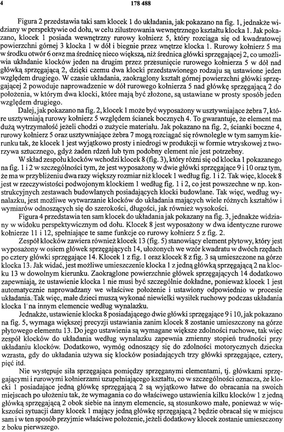 Rurowy kołnierz 5 ma w środku otwór 6 oraz ma średnicę nieco większą, niż średnica główki sprzęgającej 2, co umożliwia układanie klocków jeden na drugim przez przesunięcie rurowego kołnierza 5 w dół