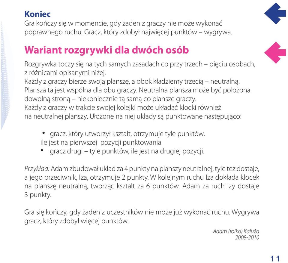 Każdy z graczy bierze swoją planszę, a obok kładziemy trzecią neutralną. Plansza ta jest wspólna dla obu graczy.