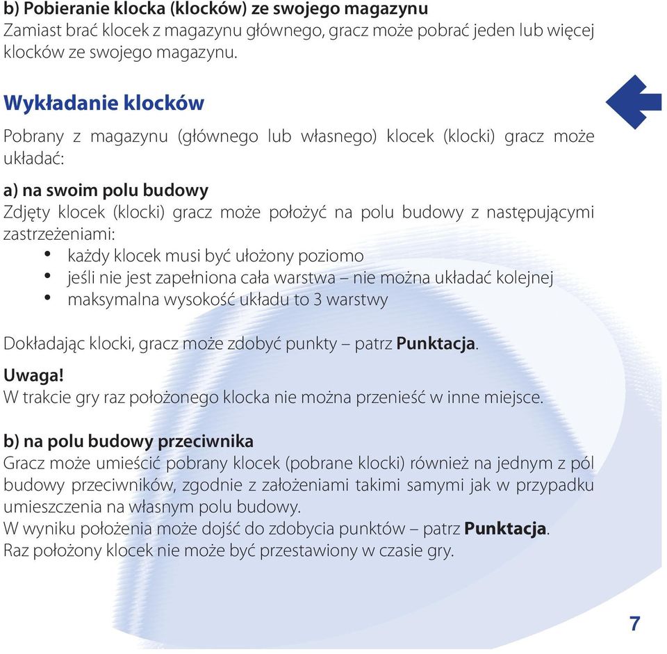 zastrzeżeniami: każdy klocek musi być ułożony poziomo jeśli nie jest zapełniona cała warstwa nie można układać kolejnej maksymalna wysokość układu to 3 warstwy Dokładając klocki, gracz może zdobyć