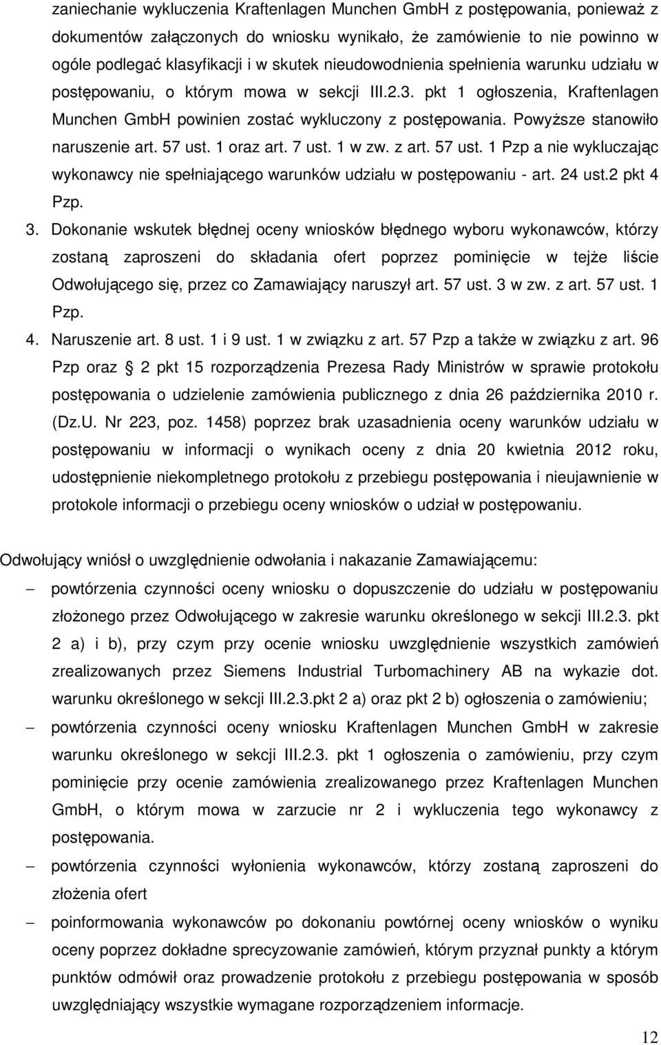 Powyższe stanowiło naruszenie art. 57 ust. 1 oraz art. 7 ust. 1 w zw. z art. 57 ust. 1 Pzp a nie wykluczając wykonawcy nie spełniającego warunków udziału w postępowaniu - art. 24 ust.2 pkt 4 Pzp. 3.