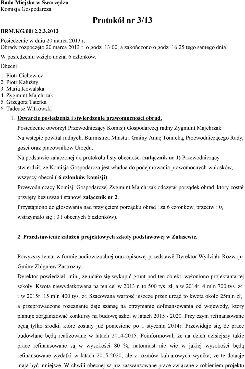 Otwarcie posiedzenia i stwierdzenie prawomocności obrad. Posiedzenie otworzył Przewodniczący Komisji Gospodarczej radny Zygmunt Majchrzak.