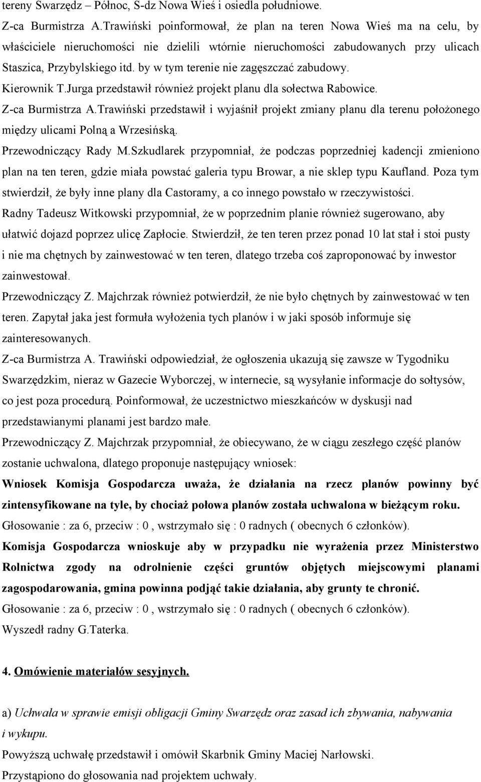 by w tym terenie nie zagęszczać zabudowy. Kierownik T.Jurga przedstawił również projekt planu dla sołectwa Rabowice. Z-ca Burmistrza A.