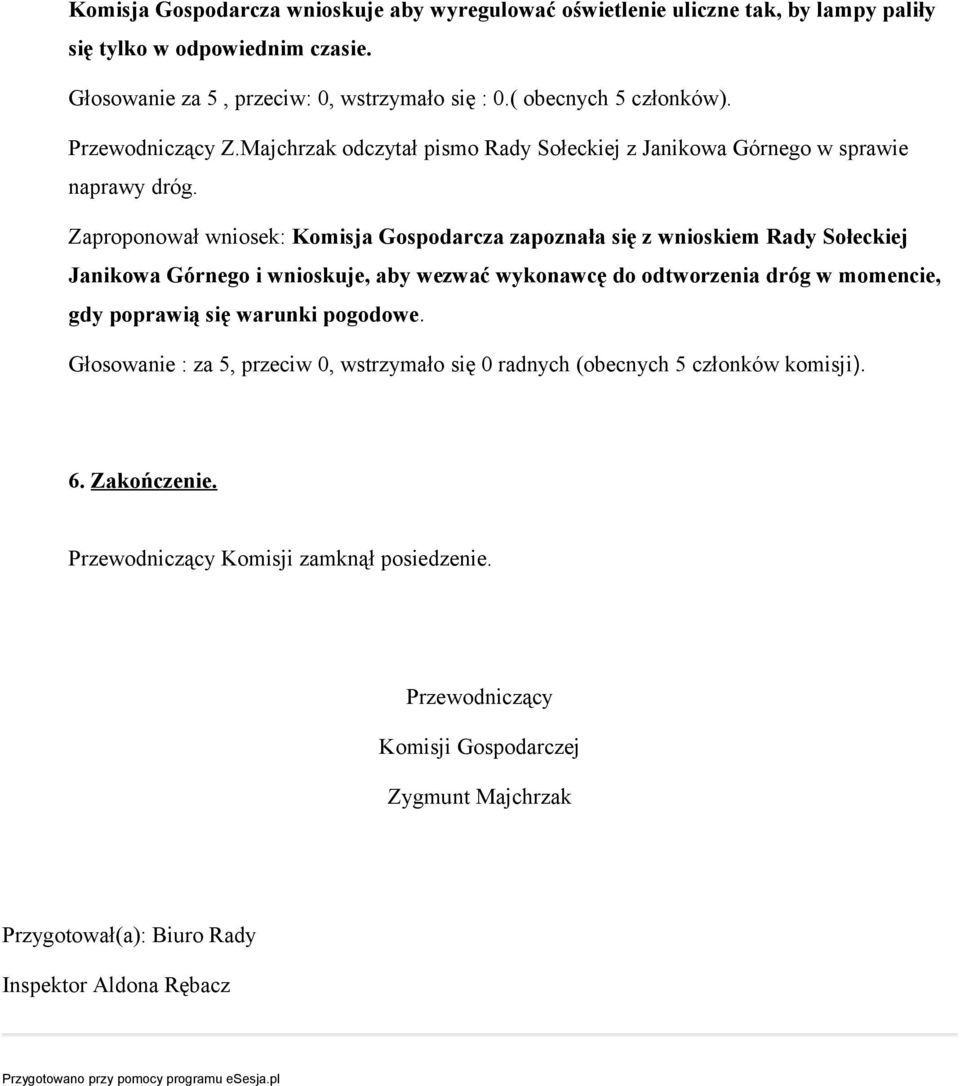 Zaproponował wniosek: Komisja Gospodarcza zapoznała się z wnioskiem Rady Sołeckiej Janikowa Górnego i wnioskuje, aby wezwać wykonawcę do odtworzenia dróg w momencie, gdy poprawią się warunki