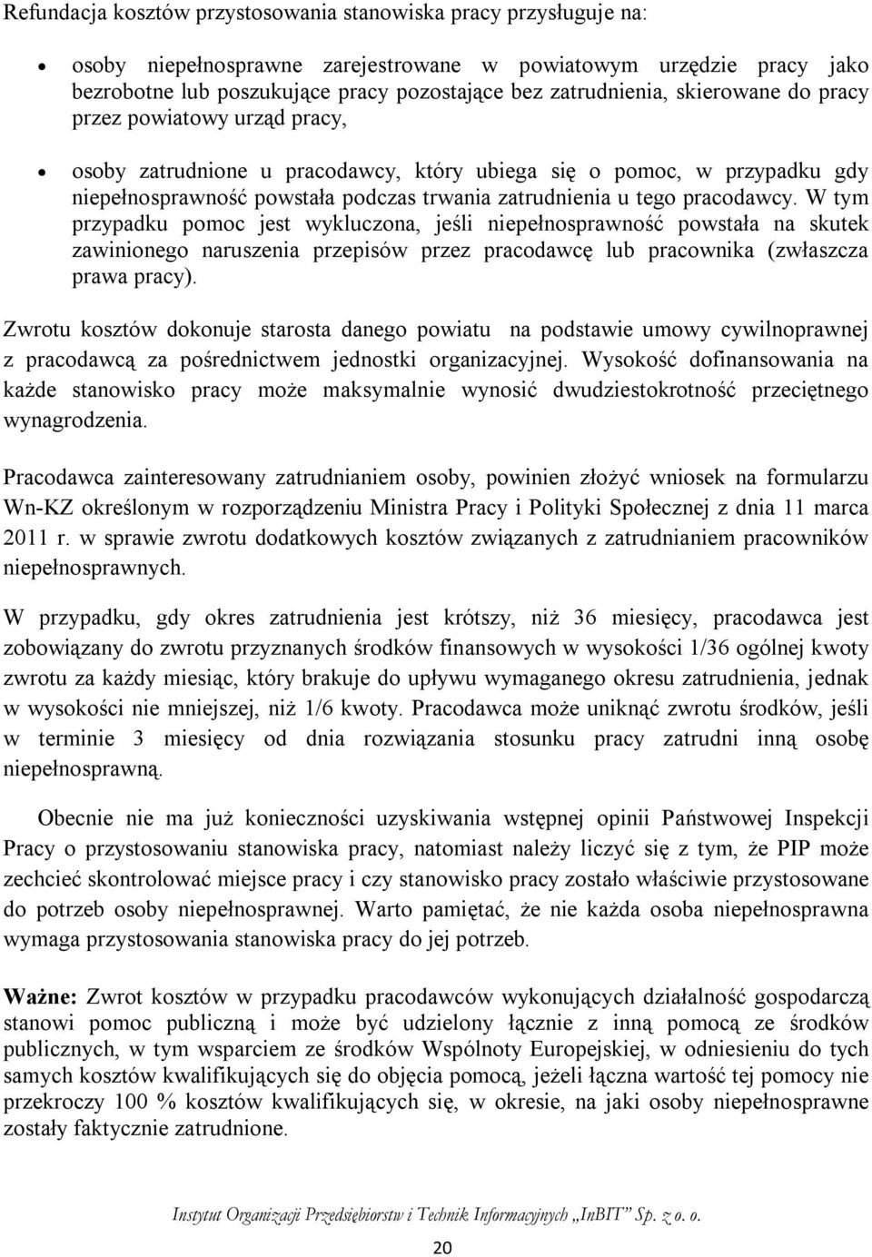 W tym przypadku pomoc jest wykluczona, jeśli niepełnosprawność powstała na skutek zawinionego naruszenia przepisów przez pracodawcę lub pracownika (zwłaszcza prawa pracy).