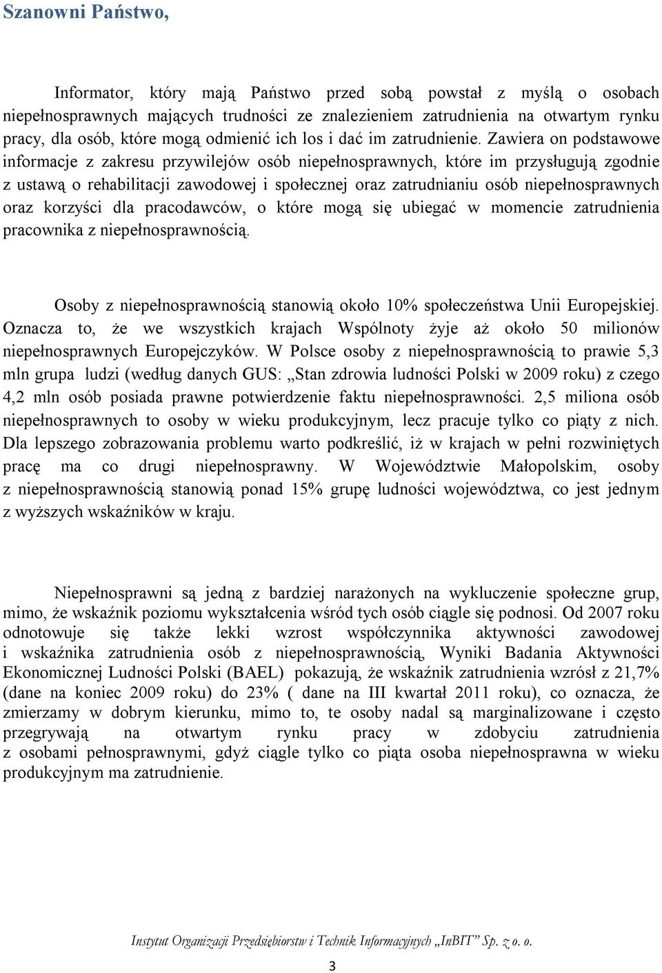 Zawiera on podstawowe informacje z zakresu przywilejów osób niepełnosprawnych, które im przysługują zgodnie z ustawą o rehabilitacji zawodowej i społecznej oraz zatrudnianiu osób niepełnosprawnych