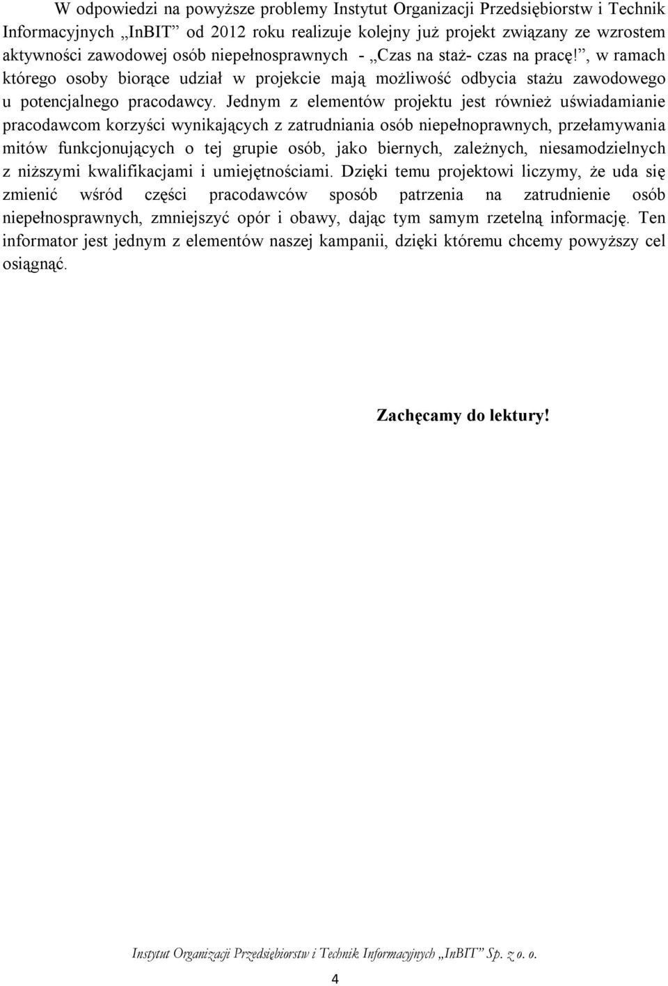 Jednym z elementów projektu jest również uświadamianie pracodawcom korzyści wynikających z zatrudniania osób niepełnoprawnych, przełamywania mitów funkcjonujących o tej grupie osób, jako biernych,