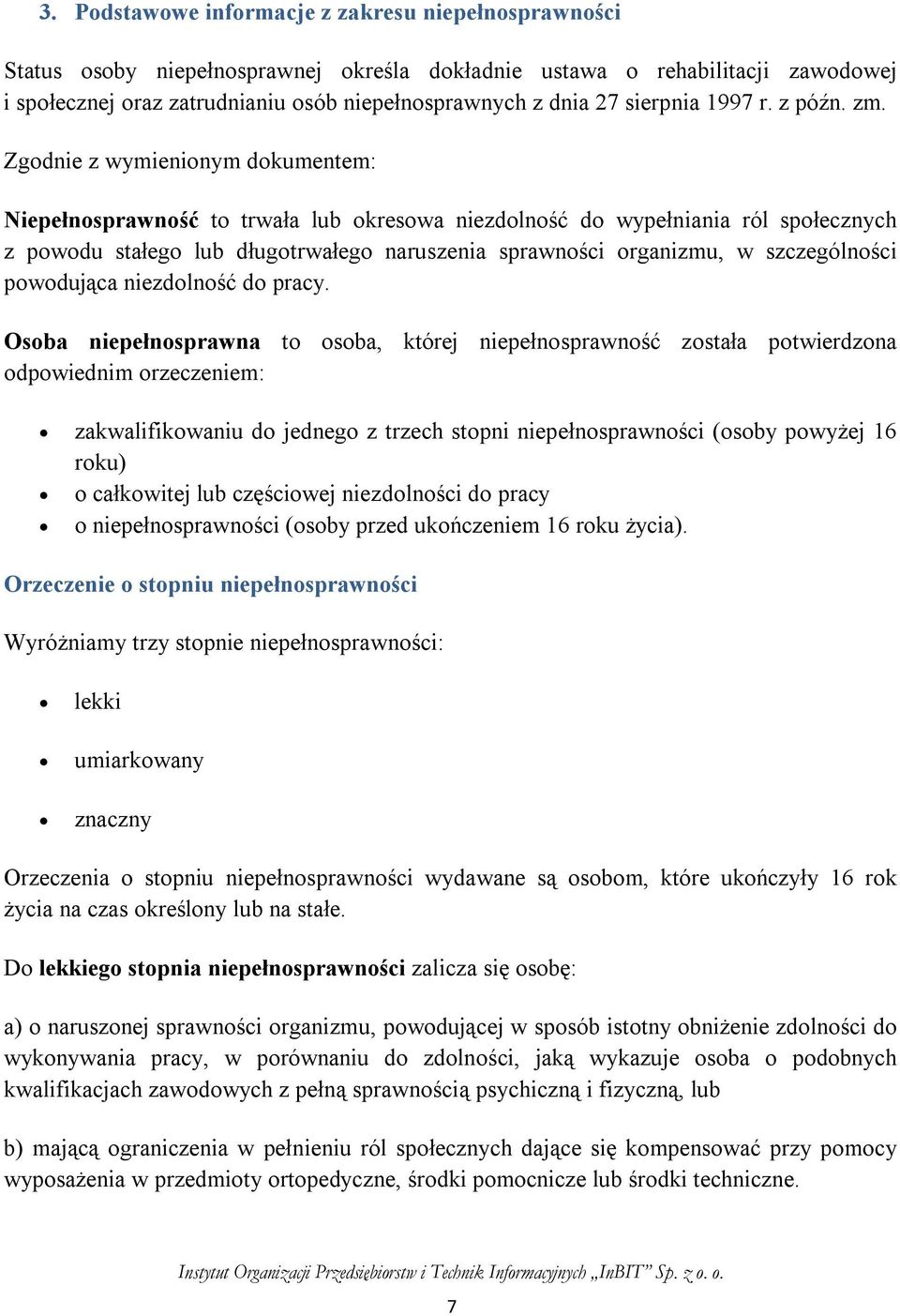 Zgodnie z wymienionym dokumentem: Niepełnosprawność to trwała lub okresowa niezdolność do wypełniania ról społecznych z powodu stałego lub długotrwałego naruszenia sprawności organizmu, w