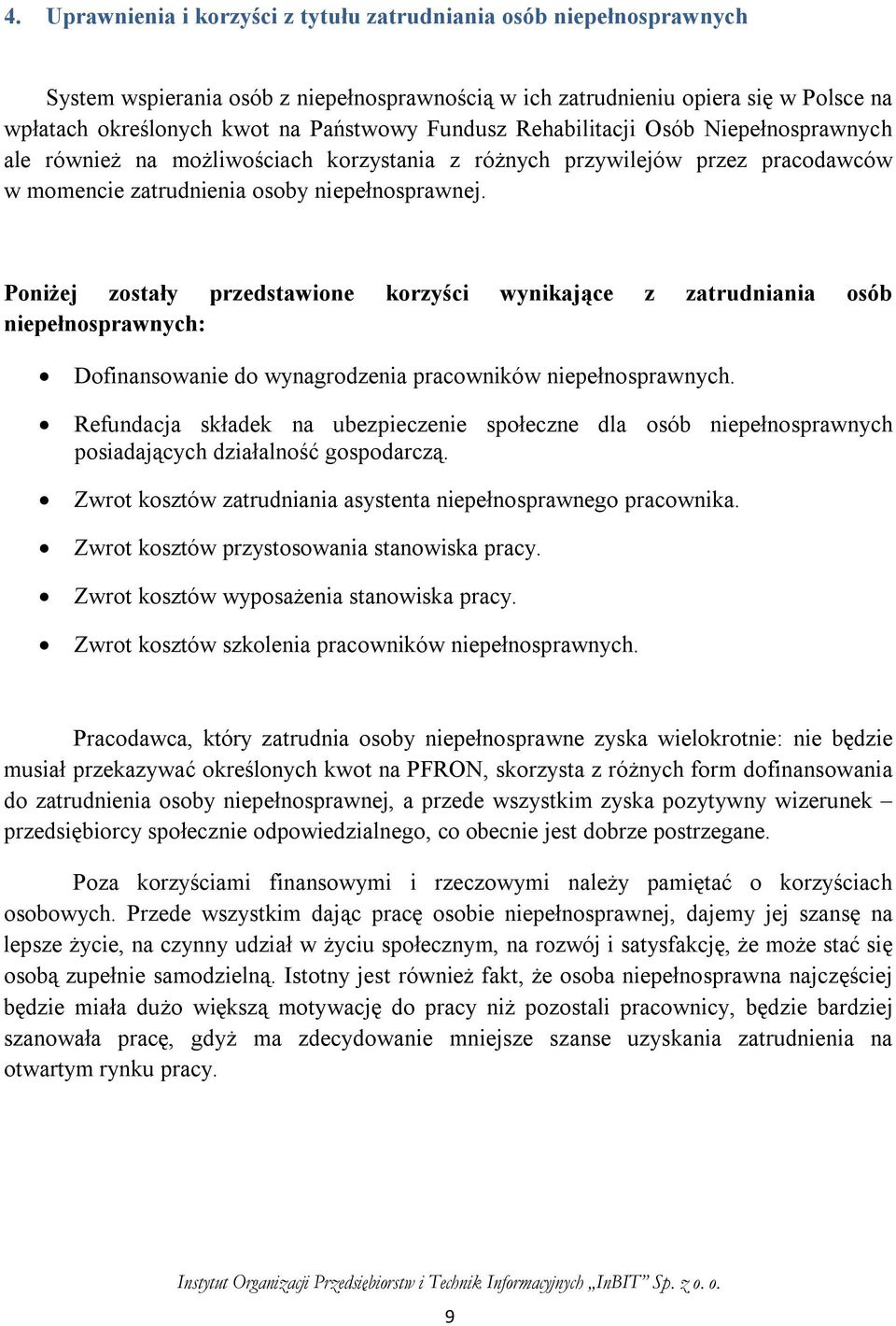 Poniżej zostały przedstawione korzyści wynikające z zatrudniania osób niepełnosprawnych: Dofinansowanie do wynagrodzenia pracowników niepełnosprawnych.